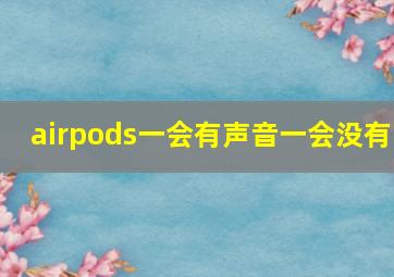 airpods一会有声音一会没有