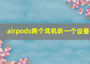 airpods两个耳机听一个设备