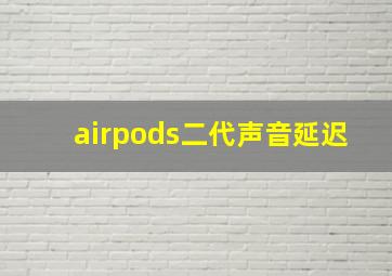 airpods二代声音延迟