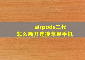 airpods二代怎么断开连接苹果手机