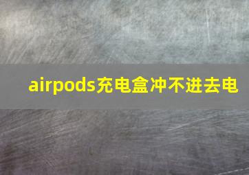 airpods充电盒冲不进去电