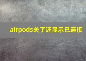 airpods关了还显示已连接