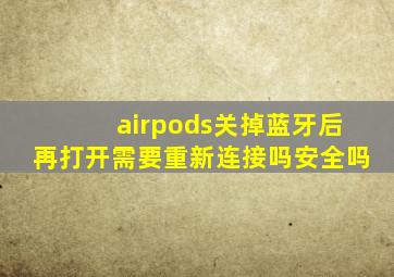 airpods关掉蓝牙后再打开需要重新连接吗安全吗