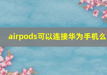 airpods可以连接华为手机么