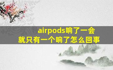 airpods响了一会就只有一个响了怎么回事