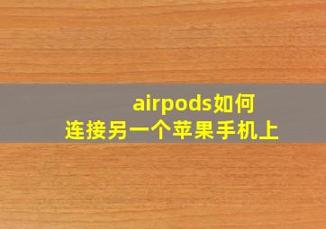 airpods如何连接另一个苹果手机上