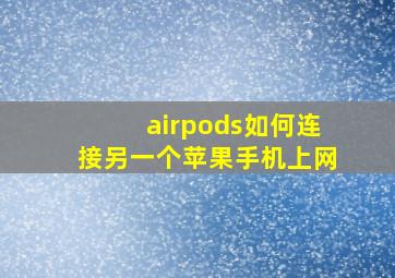 airpods如何连接另一个苹果手机上网