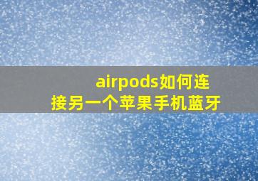 airpods如何连接另一个苹果手机蓝牙