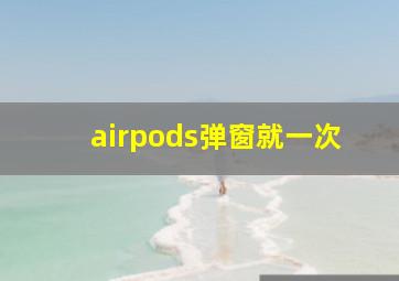 airpods弹窗就一次