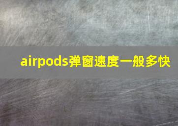 airpods弹窗速度一般多快