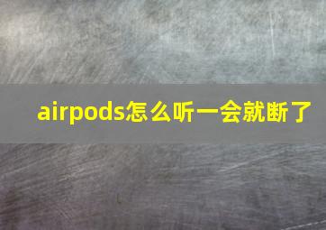 airpods怎么听一会就断了