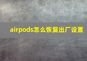 airpods怎么恢复出厂设置