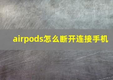 airpods怎么断开连接手机