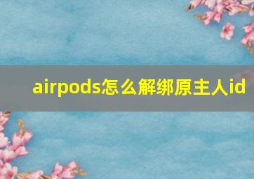 airpods怎么解绑原主人id