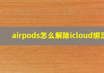 airpods怎么解除icloud绑定