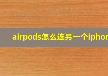 airpods怎么连另一个iphone