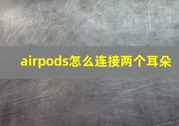 airpods怎么连接两个耳朵