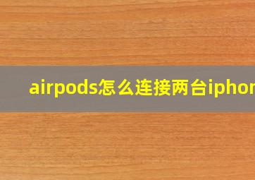 airpods怎么连接两台iphone