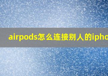 airpods怎么连接别人的iphone