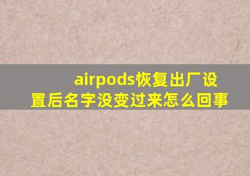 airpods恢复出厂设置后名字没变过来怎么回事