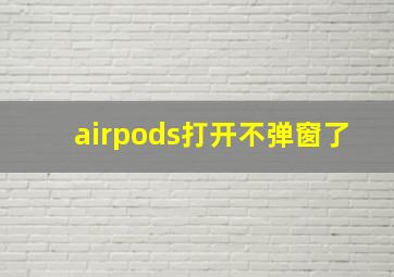 airpods打开不弹窗了