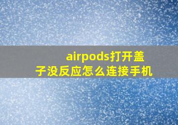 airpods打开盖子没反应怎么连接手机