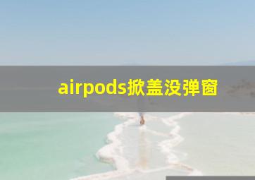 airpods掀盖没弹窗