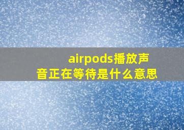 airpods播放声音正在等待是什么意思