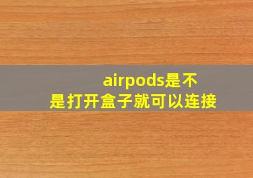 airpods是不是打开盒子就可以连接