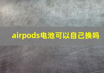 airpods电池可以自己换吗