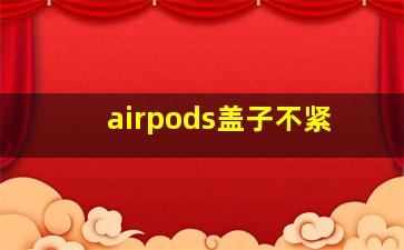 airpods盖子不紧