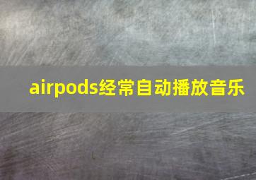 airpods经常自动播放音乐