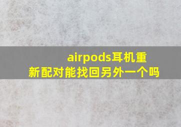 airpods耳机重新配对能找回另外一个吗