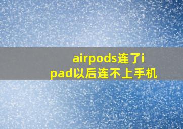 airpods连了ipad以后连不上手机