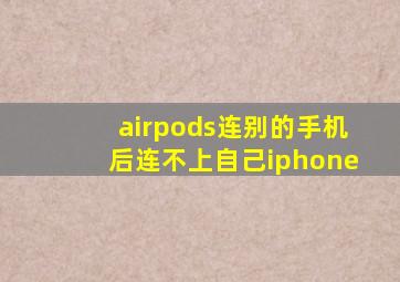 airpods连别的手机后连不上自己iphone