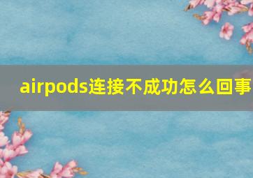 airpods连接不成功怎么回事