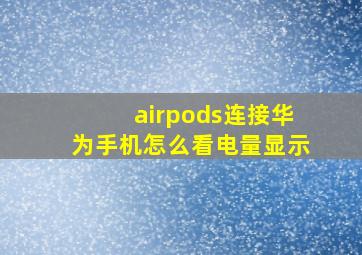 airpods连接华为手机怎么看电量显示