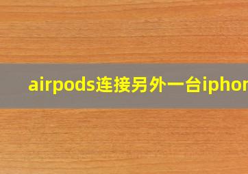 airpods连接另外一台iphone