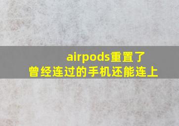 airpods重置了曾经连过的手机还能连上