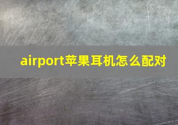 airport苹果耳机怎么配对