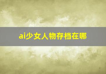 ai少女人物存档在哪