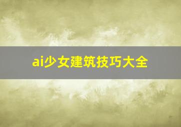 ai少女建筑技巧大全