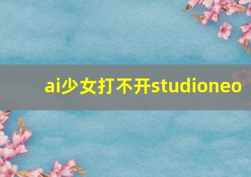 ai少女打不开studioneo