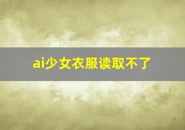 ai少女衣服读取不了