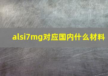 alsi7mg对应国内什么材料