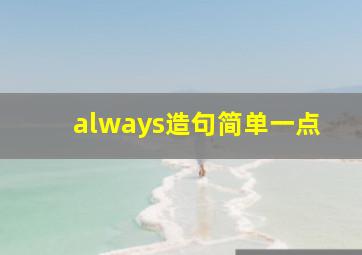 always造句简单一点