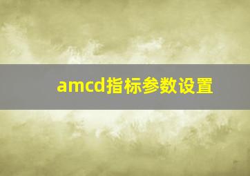 amcd指标参数设置