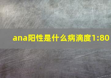 ana阳性是什么病滴度1:80