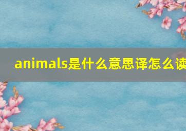 animals是什么意思译怎么读