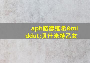 aph路德维希·贝什米特乙女